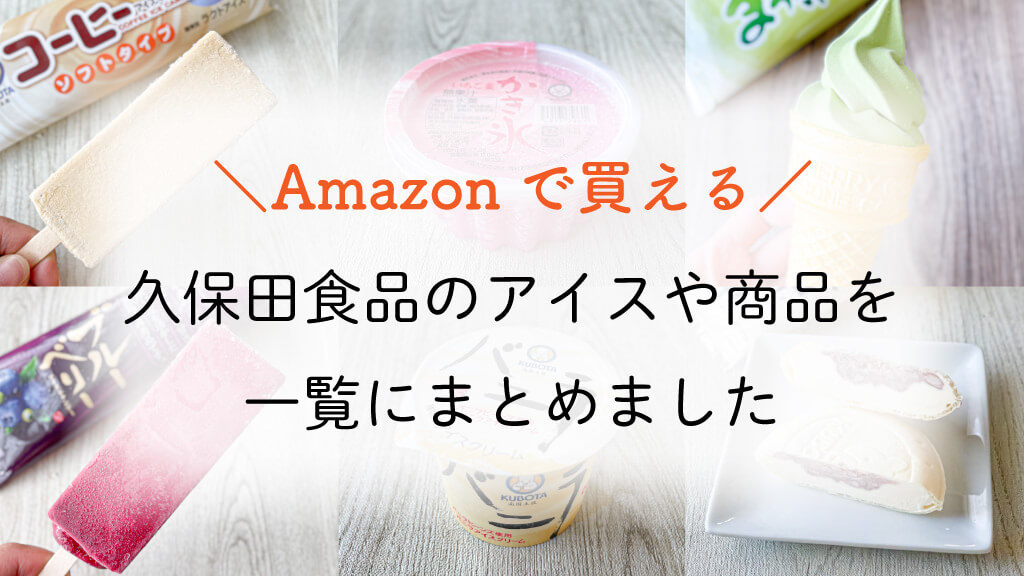 Amazonで買える久保田食品のアイスや商品を一覧にまとめました
