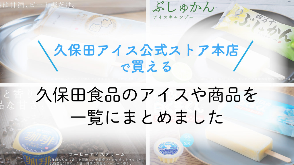 久保田アイス公式ストア本店で買える久保田食品のアイスや商品を一覧にまとめました