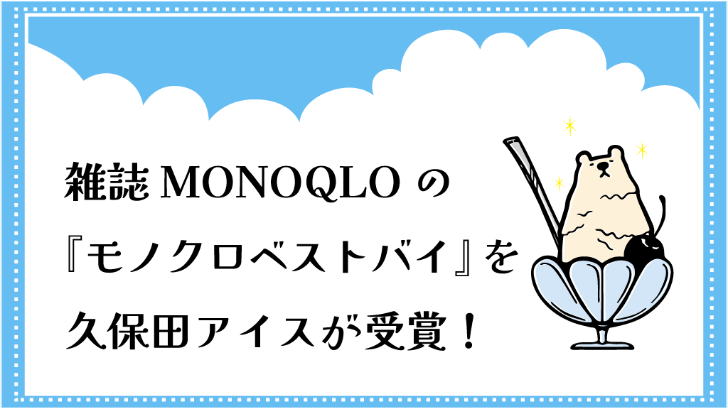 雑誌MONOQLOで『モノクロベストバイ』を久保田アイスが受賞